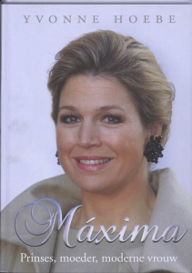 Máxima; prinses, moeder, moderne vrouw