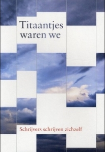 Titaantjes waren we. Schrijvers schrijven zichzelf.