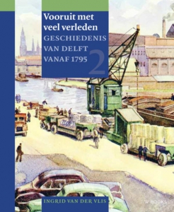 Vooruit met veel verleden. Geschiedenis van Delft vanaf 1795